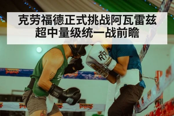克劳福德正式挑战阿瓦雷兹 超中量级统一战前瞻